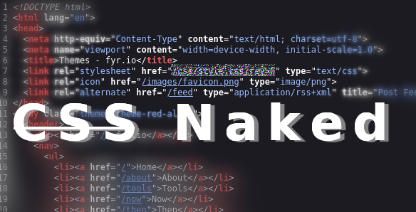 The HTML for this site is shown in a dark theme. Where a reference to a CSS file should be there is instead noise, with the rest of the code glowing and blurring slightly. On top of the HTML code is the text 'CSS Naked'